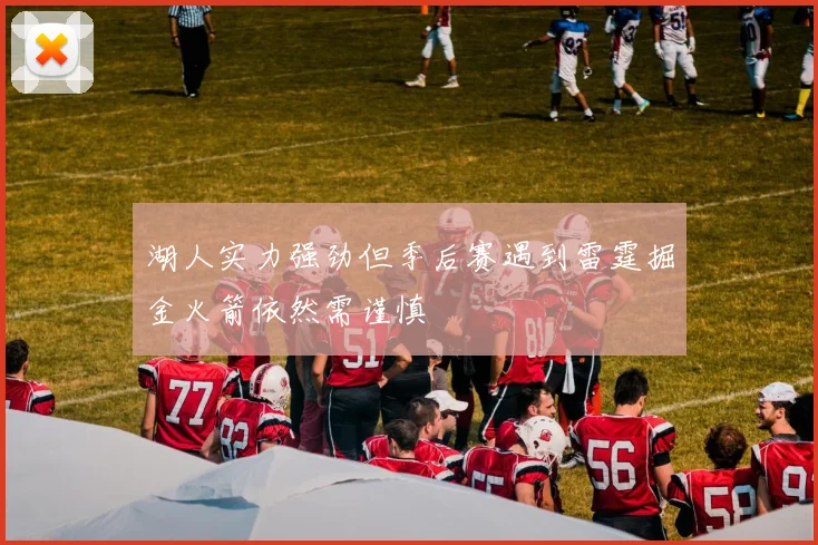 湖人实力强劲但季后赛遇到雷霆掘金火箭依然需谨慎