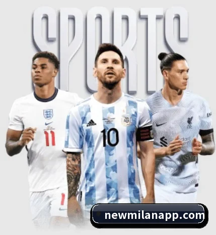 五大体育板块覆盖,从比分到直播全覆盖（milan）